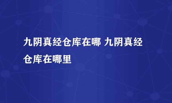 九阴真经仓库在哪 九阴真经仓库在哪里