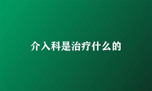 介入科是治疗什么的