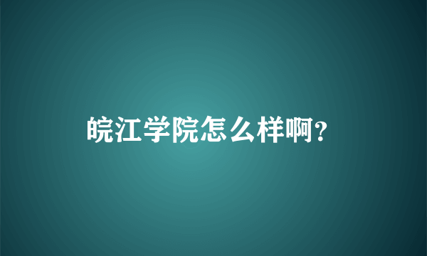 皖江学院怎么样啊？