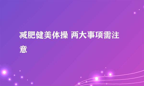 减肥健美体操 两大事项需注意