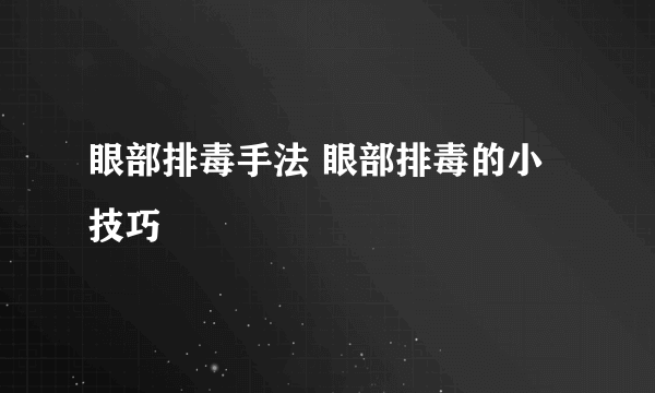 眼部排毒手法 眼部排毒的小技巧