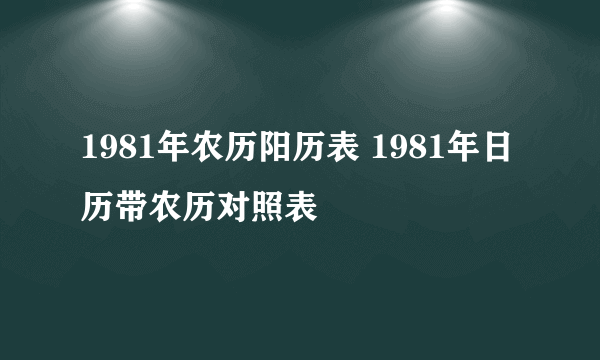 1981年农历阳历表 1981年日历带农历对照表