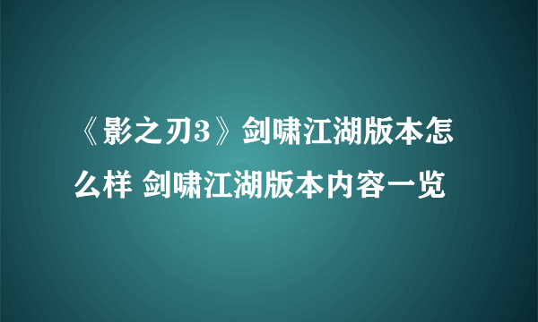 《影之刃3》剑啸江湖版本怎么样 剑啸江湖版本内容一览