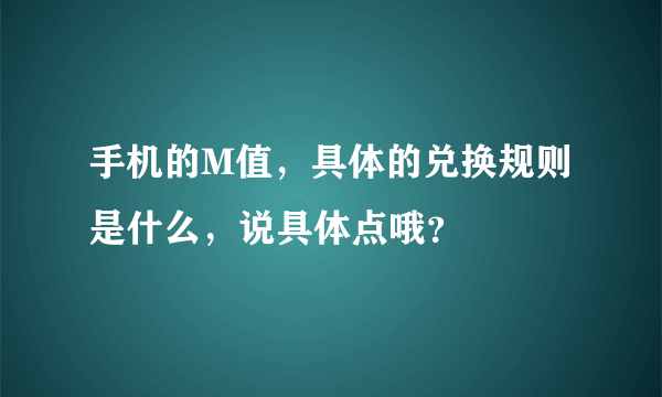 手机的M值，具体的兑换规则是什么，说具体点哦？