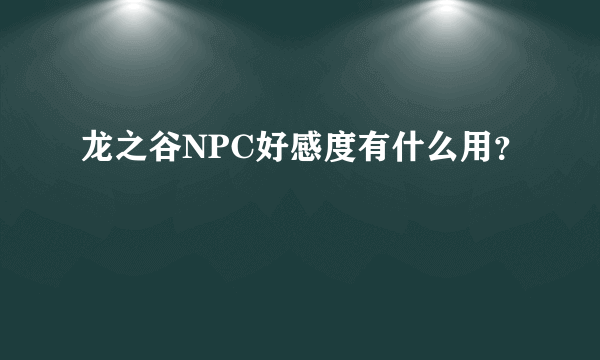 龙之谷NPC好感度有什么用？