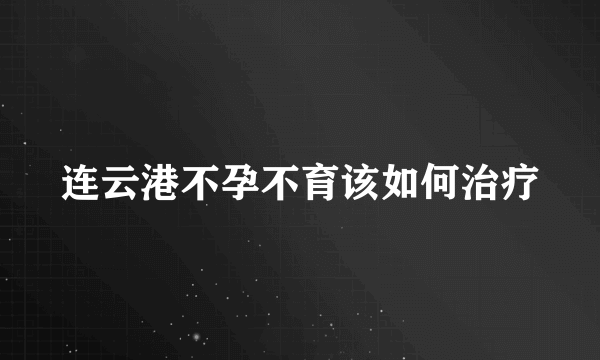 连云港不孕不育该如何治疗