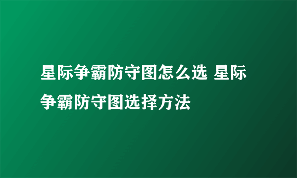 星际争霸防守图怎么选 星际争霸防守图选择方法