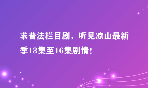 求普法栏目剧，听见凉山最新季13集至16集剧情！