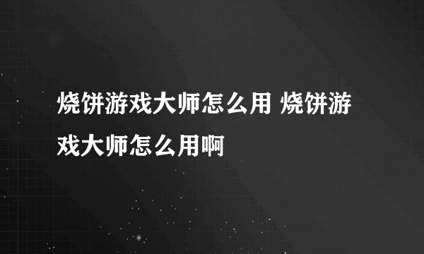 烧饼游戏大师怎么用 烧饼游戏大师怎么用啊