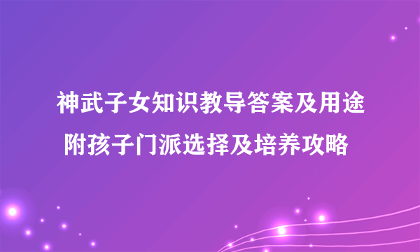 神武子女知识教导答案及用途 附孩子门派选择及培养攻略