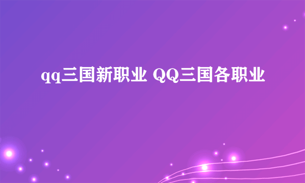 qq三国新职业 QQ三国各职业