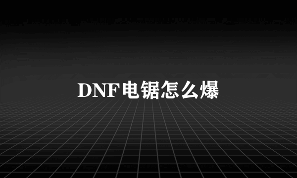 DNF电锯怎么爆