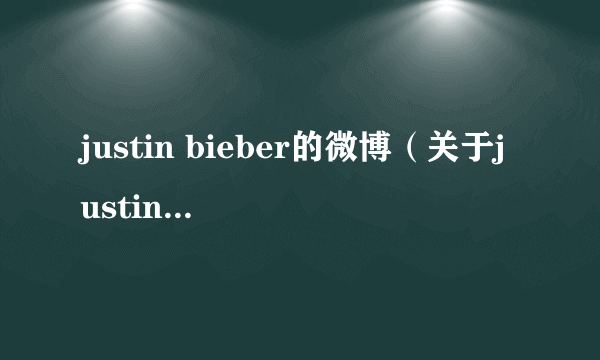 justin bieber的微博（关于justin bieber的微博的介绍）