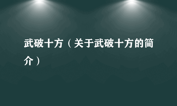 武破十方（关于武破十方的简介）