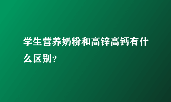 学生营养奶粉和高锌高钙有什么区别？