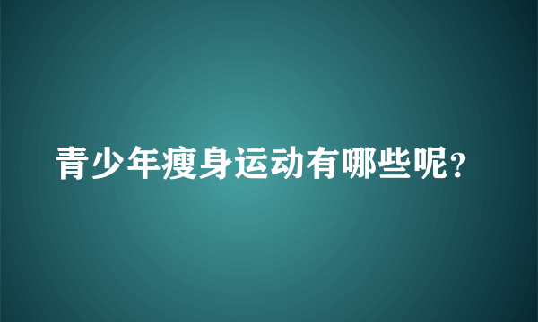 青少年瘦身运动有哪些呢？