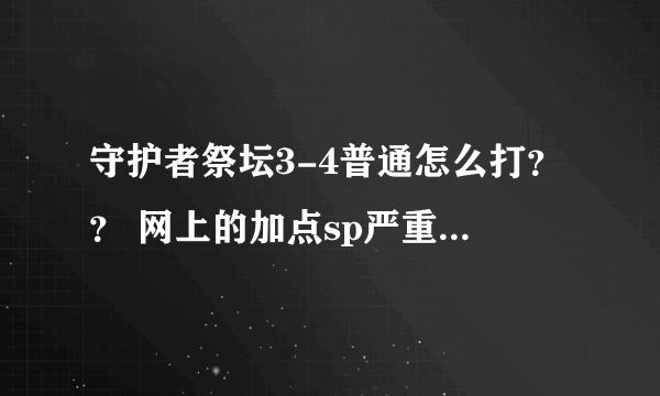 守护者祭坛3-4普通怎么打？？ 网上的加点sp严重不够 我加满 自己血 玄波掌 连击 和招魂阵血 就没sp了