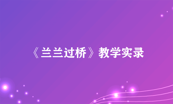 《兰兰过桥》教学实录