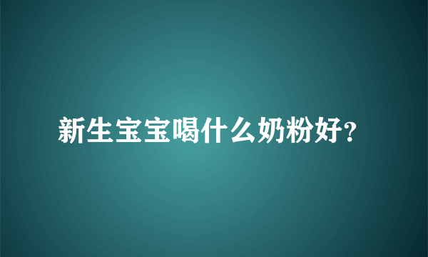 新生宝宝喝什么奶粉好？