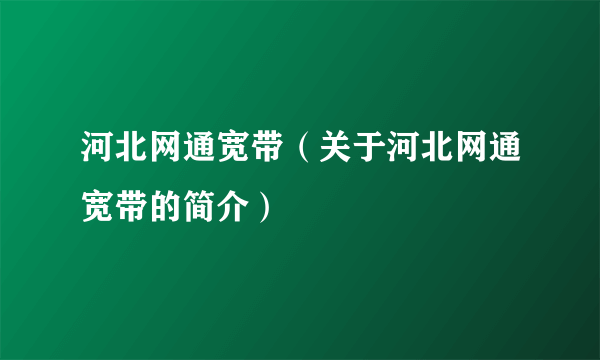 河北网通宽带（关于河北网通宽带的简介）