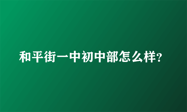 和平街一中初中部怎么样？