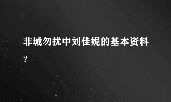 非城勿扰中刘佳妮的基本资料？