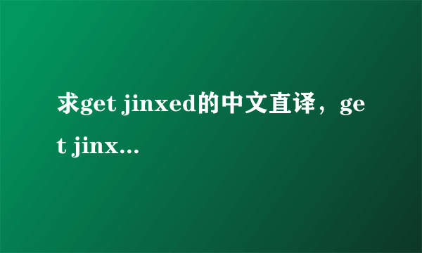 求get jinxed的中文直译，get jinxed应该怎么唱，求教