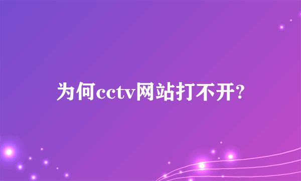 为何cctv网站打不开?