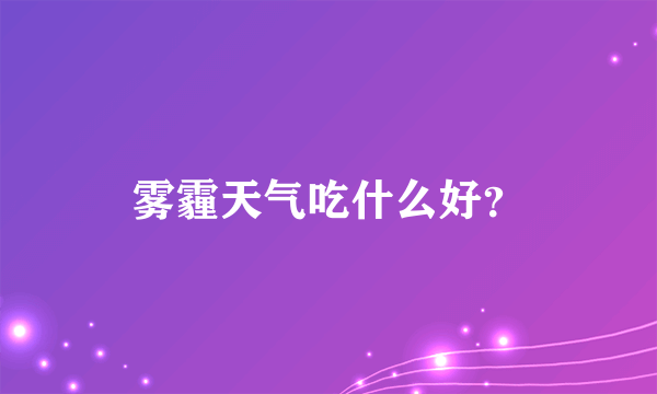 雾霾天气吃什么好？