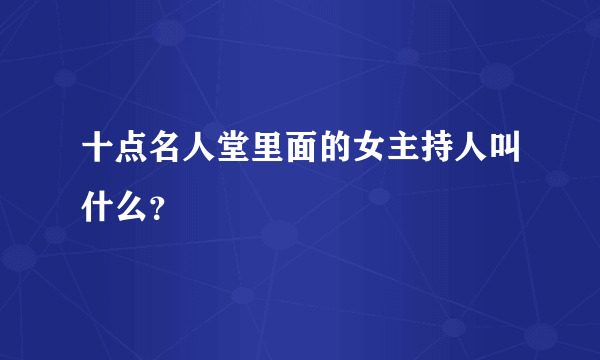 十点名人堂里面的女主持人叫什么？