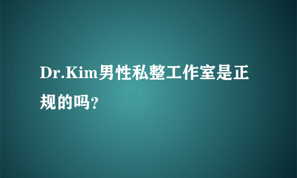 Dr.Kim男性私整工作室是正规的吗？