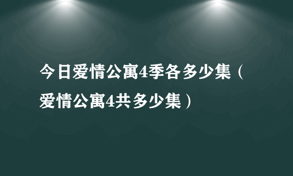 今日爱情公寓4季各多少集（爱情公寓4共多少集）