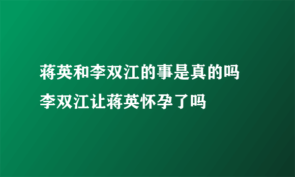 蒋英和李双江的事是真的吗 李双江让蒋英怀孕了吗