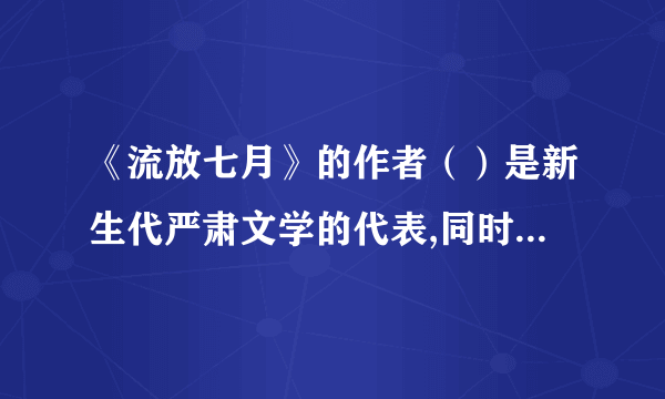 《流放七月》的作者（）是新生代严肃文学的代表,同时也是90后作家代表、文二代。