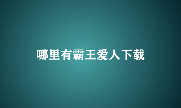 哪里有霸王爱人下载