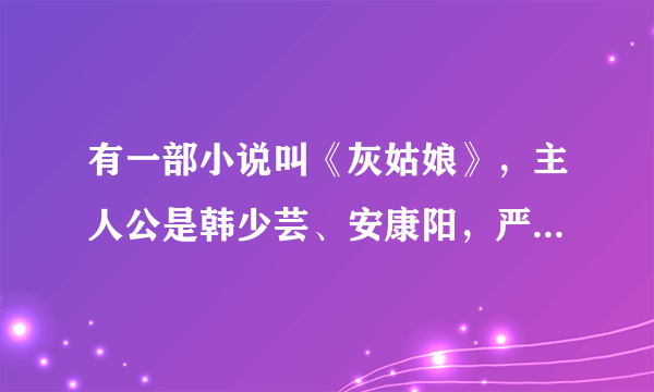 有一部小说叫《灰姑娘》，主人公是韩少芸、安康阳，严安薰。谁知道那个网站有这部？