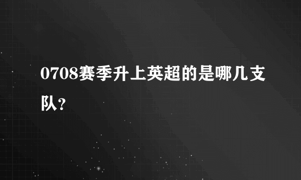 0708赛季升上英超的是哪几支队？