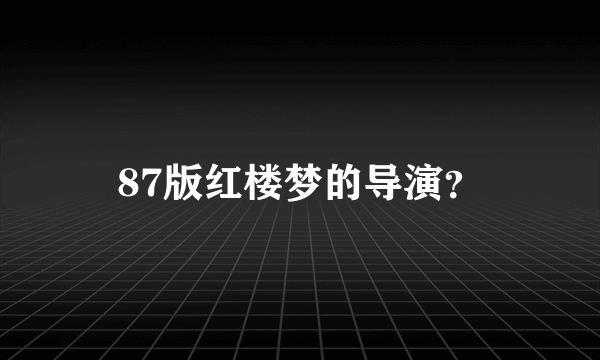 87版红楼梦的导演？