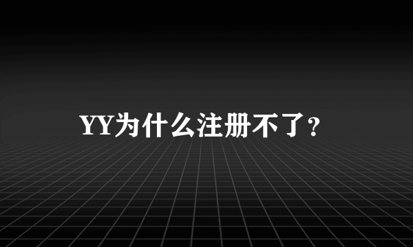 YY为什么注册不了？