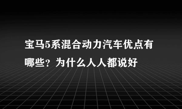 宝马5系混合动力汽车优点有哪些？为什么人人都说好