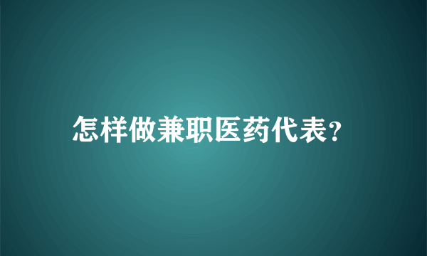 怎样做兼职医药代表？