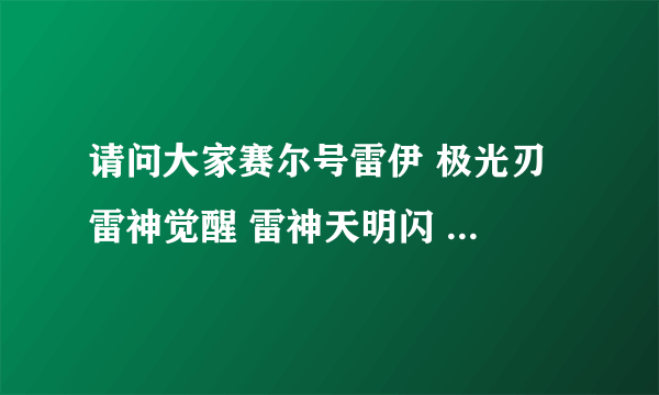 请问大家赛尔号雷伊 极光刃 雷神觉醒 雷神天明闪 怎么学的，怎么样让雷伊变强，详细