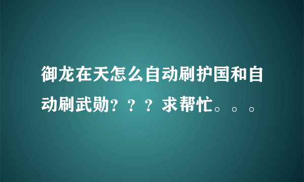 御龙在天怎么自动刷护国和自动刷武勋？？？求帮忙。。。