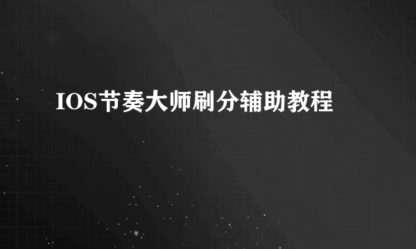 IOS节奏大师刷分辅助教程