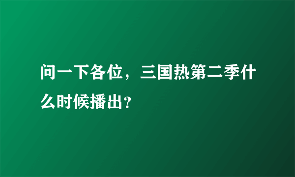 问一下各位，三国热第二季什么时候播出？