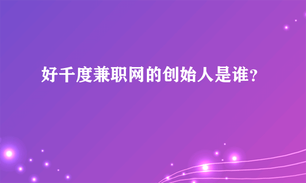 好千度兼职网的创始人是谁？