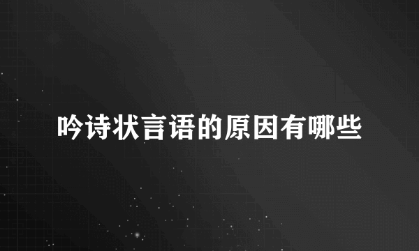 吟诗状言语的原因有哪些