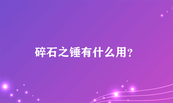 碎石之锤有什么用？