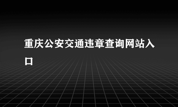 重庆公安交通违章查询网站入口