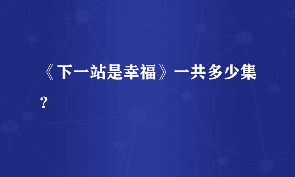 《下一站是幸福》一共多少集？